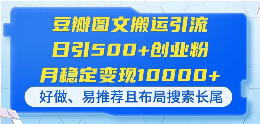 （14323期）豆瓣图文搬运引流，日引500+创业粉，月稳定变现10000+，好做、易推荐且...-众缘演示