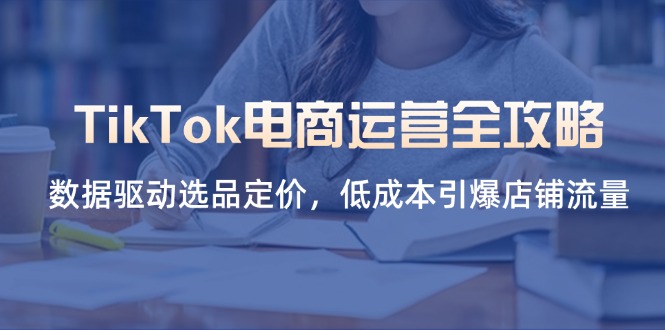 （14343期）TikTok电商运营全攻略，数据驱动选品定价，低成本引爆店铺流量-众缘演示
