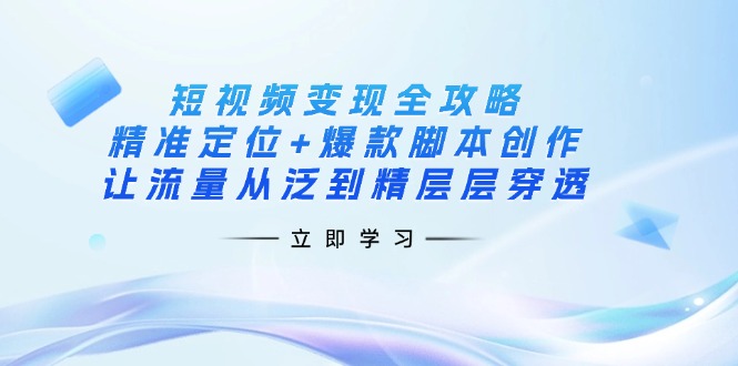 （14159期）短视频变现全攻略：精准定位+爆款脚本创作，让流量从泛到精层层穿透-众缘演示