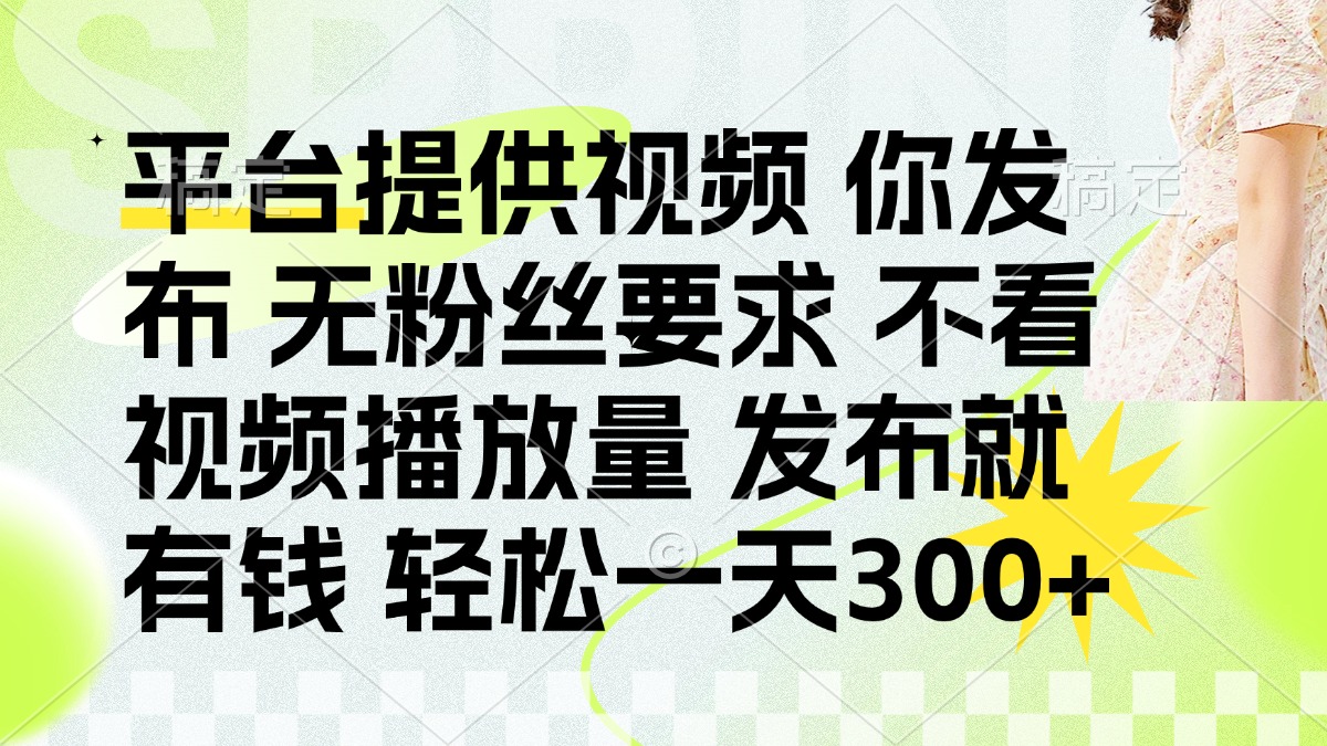 （14224期）发布平台提供视频就有钱 无粉丝要求 不看视频播放量 发布就有钱 一天300+-众缘演示