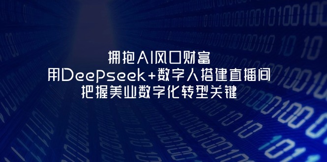 （14299期）拥抱AI风口财富：用Deepseek+数字人搭建直播间，把握美业数字化转型关键-众缘演示