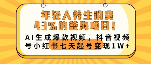 年轻人养生消费43%的蓝海项目，AI生成爆款视频，抖音视频号小红书七天起号变现1w-众缘演示