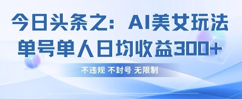 今日头条之AI美女玩法单号单人日均收益3张+，不违规 不封号 无限制-众缘演示
