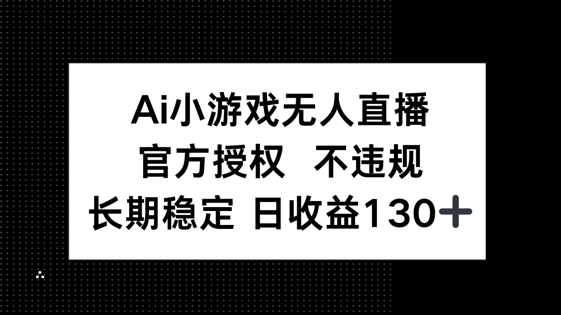 (14260期)AI小游戏无人直播,官方授权 不违规,单日平均收益130+-众缘演示
