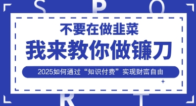 韭菜生涯终结者，我来教你做镰刀，2025如何通过“知识付费”实现财F自由【揭秘】-众缘演示